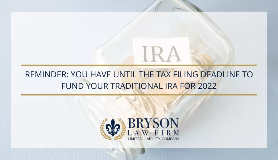 REMINDER: You Have Until the Tax Filing Deadline to Fund Your Traditional IRA for 2022