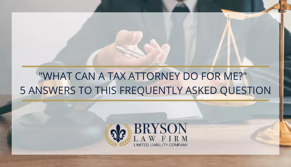 &quot;What Can a Tax Attorney Do for Me?&quot;  5 Answers to This Frequently Asked Question