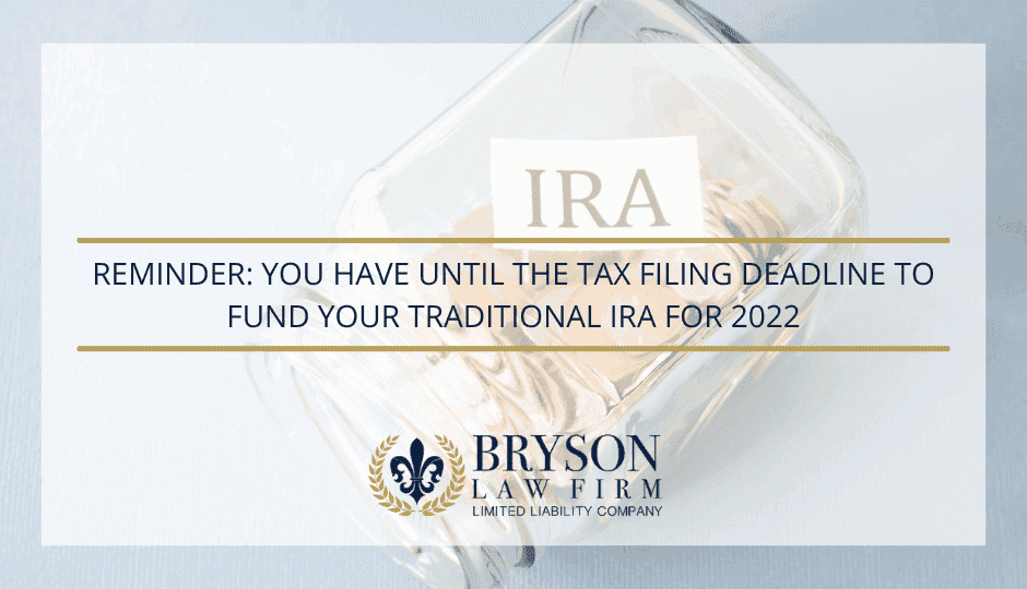 REMINDER:  You Have Until the Tax Filing Deadline to Fund Your Traditional IRA for 2022