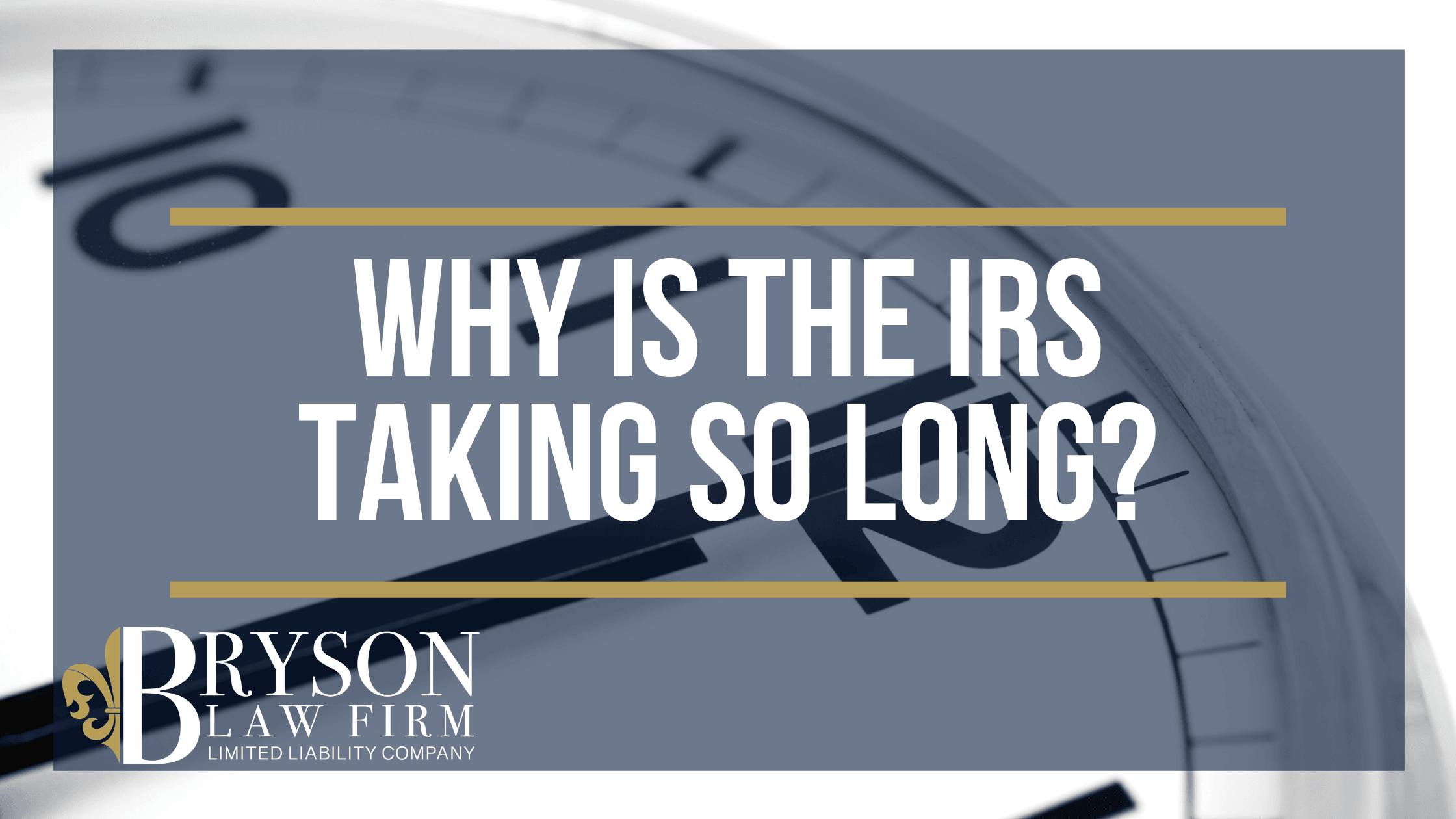 WHY IS THE IRS TAKING SO LONG?