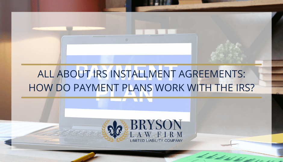 All About IRS Installment Agreements:  How do Payment Plans Work with the IRS?