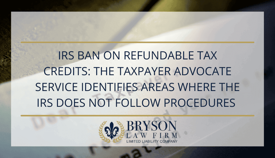 IRS Ban on Refundable Tax Credits:  The Taxpayer Advocate Service Identifies Areas Where the IRS Does Not Follow Procedures 