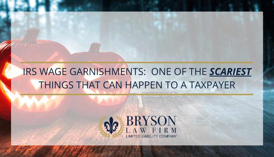 IRS Wage Garnishments:  One of the SCARIEST THINGS that Can Happen to a Taxpayer