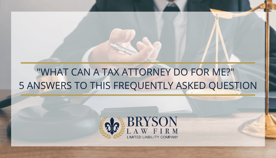 What_can_a_tax_attorney_do_for_me Our Tax Attorney Team | Louisiana | Bryson Law Firm, LLC