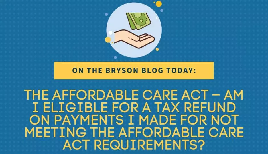 The Affordable Care Act – Am I Eligible for a TAX REFUND on Payments I Made for Not Meeting the Affordable Care Act Requirements?